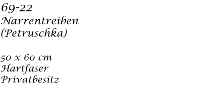69-22 Narrentreiben (Petruschka)  50 x 60 cm Hartfaser Privatbesitz